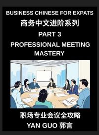 Produktbild: Business Chinese for Expats (Part 3)- Professional Meeting Mastery, A Complete Guide to Mandarin Business Communication, Meeting Etiquette, Negotiation, and Professional Workplace Culture for Expats