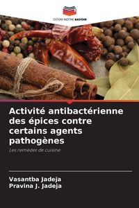 Produktbild: Activit&eacute; antibact&eacute;rienne des &eacute;pices contre certains agents pathog&egrave;nes