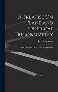 Produktbild: A Treatise On Plane and Spherical Trigonometry: With Their Most Useful Practical Applications