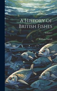 Produktbild: A History of British Fishes; Volume 1