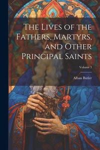 Produktbild: The Lives of the Fathers, Martyrs, and Other Principal Saints; Volume 3