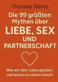 Produktbild: Die 99 gr&ouml;&szlig;ten Mythen &uuml;ber Liebe, Sex und Partnerschaft