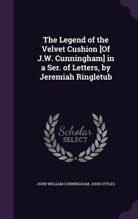 Produktbild: The Legend of the Velvet Cushion [Of J.W. Cunningham] in a Ser. of Letters, by Jeremiah Ringletub