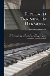 Produktbild: Keyboard Training in Harmony: 725 Exercises Graded and Designed to Lead From the Easiest First Year Keyboard Harmony up to the Difficult Sight Playi
