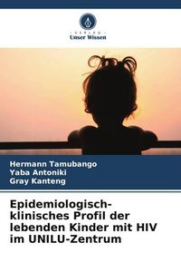 Produktbild: Epidemiologisch-klinisches Profil der lebenden Kinder mit HIV im UNILU-Zentrum