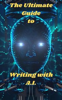 Produktbild: The Ultimate Guide To Writing With A.I.