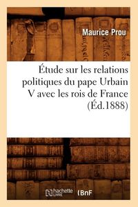 Produktbild: &Eacute;tude sur les relations politiques du pape Urbain V avec les rois de France (&Eacute;d.1888)