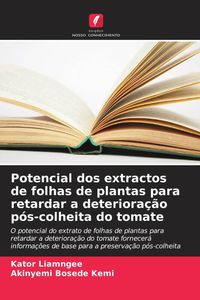 Produktbild: Potencial dos extractos de folhas de plantas para retardar a deteriora&ccedil;&atilde;o p&oacute;s-colheita do tomate