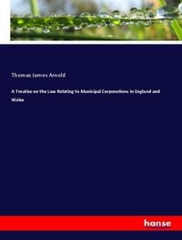 Produktbild: A Treatise on the Law Relating to Municipal Corporations in England and Wales