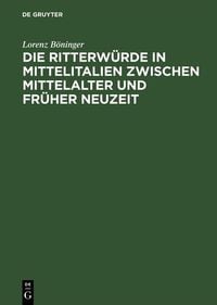 Produktbild: Die Ritterw&uuml;rde in Mittelitalien zwischen Mittelalter und Fr&uuml;her Neuzeit