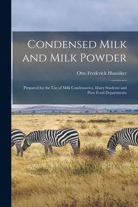 Produktbild: Condensed Milk and Milk Powder: Prepared for the Use of Milk Condenseries, Dairy Students and Pure Food Departments