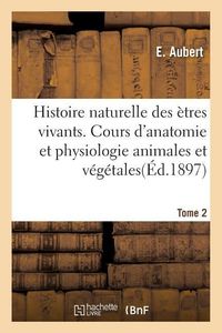 Produktbild: Histoire Naturelle Des &Egrave;tres Vivants. Cours d'Anatomie Et Physiologie Animales Et V&eacute;g&eacute;tales Tome 2