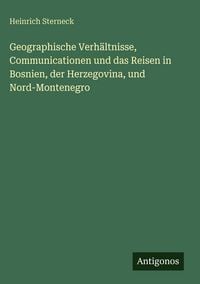 Produktbild: Geographische Verh&auml;ltnisse, Communicationen und das Reisen in Bosnien, der Herzegovina, und Nord-Montenegro