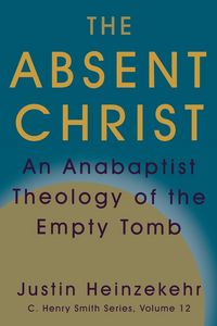 Produktbild: The Absent Christ: An Anabaptist Theology of the Empty Tomb