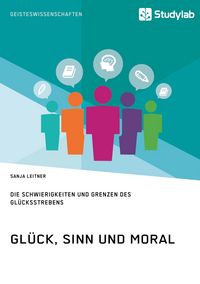 Produktbild: Gl&uuml;ck, Sinn und Moral. Die Schwierigkeiten und Grenzen des Gl&uuml;cksstrebens