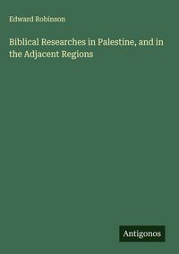 Produktbild: Biblical Researches in Palestine, and in the Adjacent Regions