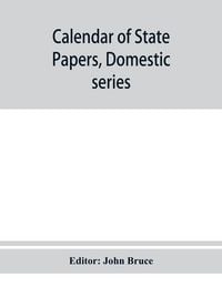 Produktbild: Calendar of State Papers, Domestic series, of the reign of Charles I 1635 Preserved in the State paper department of Her Majesty's Public record office