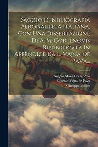 Produktbild: Saggio Di Bibliografia Aeronautica Italiana, Con Una Dissertazione Di A. M. Cortenovis Ripubblicata In Appendice Da E. Vajna De Pava...