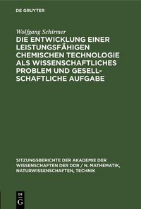 Produktbild: Die Entwicklung einer leistungsf&auml;higen chemischen Technologie als wissenschaftliches Problem und gesellschaftliche Aufgabe