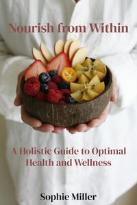 Produktbild: Nourish from Within: A Holistic Guide to Optimal Health and Wellness