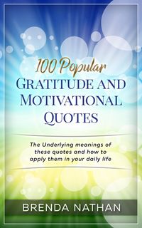 Produktbild: 100 Popular Gratitude and Motivational Quotes: The Underlying Meanings of these Quotes and how to Apply them in your Daily Life