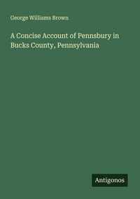 Produktbild: A Concise Account of Pennsbury in Bucks County, Pennsylvania