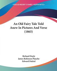 Produktbild: An Old Fairy Tale Told Anew In Pictures And Verse (1865)