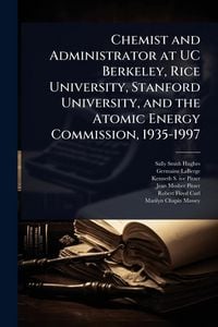 Produktbild: Chemist and Administrator at UC Berkeley, Rice University, Stanford University, and the Atomic Energy Commission, 1935-1997