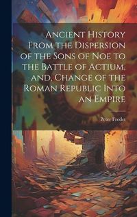 Produktbild: Ancient History From the Dispersion of the Sons of Noe to the Battle of Actium, and, Change of the Roman Republic Into an Empire