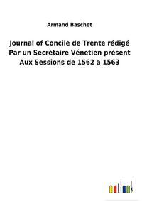 Produktbild: Journal of Concile de Trente r&eacute;dig&eacute; Par un Secr&egrave;taire V&eacute;netien pr&eacute;sent Aux Sessions de 1562 a 1563