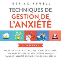 Produktbild: Techniques de gestion de l'anxi&eacute;t&eacute; : 5 livres en 1: Angoisse et anxi&eacute;t&eacute;, Cultivez la pens&eacute;e positive, Comment stopper les attaques de panique, Vaincre l'anxi&eacute;t&eacute; sociale, Se gu&eacute;rir du stress