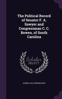 Produktbild: The Political Record of Senator F. A. Sawyer and Congressman C. C. Bowen, of South Carolina