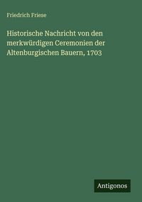 Produktbild: Historische Nachricht von den merkw&uuml;rdigen Ceremonien der Altenburgischen Bauern, 1703
