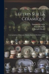 Produktbild: Lettres Sur La C&eacute;ramique: Correspondance De Jacques Hustin, Fa&iuml;encier Bordelais (1715-1720)