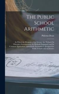 Produktbild: The Public School Arithmetic: in Which the Elements of the Science Are Defined, Its Principles Demonstrated, Its Methods Explained, and Its Common A