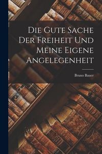 Produktbild: Die gute Sache der Freiheit und meine eigene Angelegenheit