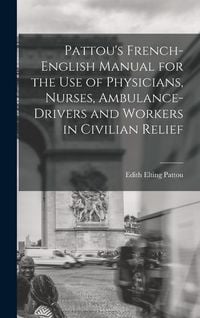 Produktbild: Pattou's French-English Manual for the Use of Physicians, Nurses, Ambulance-Drivers and Workers in Civilian Relief