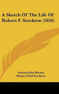 Produktbild: Bayard, S: Sketch Of The Life Of Robert F. Stockton (1856)