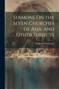 Produktbild: Sermons On the Seven Churches of Asia, and Other Subjects