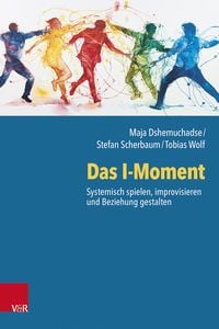 Produktbild: Das I-Moment: Systemisch spielen, improvisieren und Beziehung gestalten