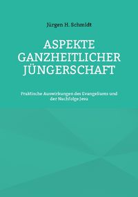Bild vom Artikel Aspekte ganzheitlicher Jüngerschaft vom Autor Jürgen H. Schmidt