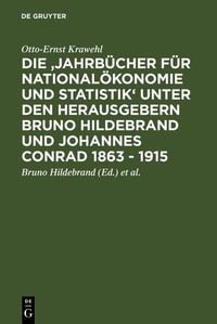 Produktbild: Die 'Jahrb&uuml;cher f&uuml;r National&ouml;konomie und Statistik' unter den Herausgebern Bruno Hildebrand und Johannes Conrad 1863 - 1915