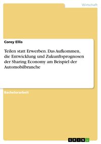 Produktbild: Teilen statt Erwerben. Das Aufkommen, die Entwicklung und Zukunftsprognosen der Sharing Economy am Beispiel der Automobilbranche