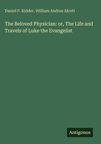 Produktbild: The Beloved Physician: or, The Life and Travels of Luke the Evangelist