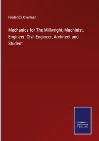 Produktbild: Mechanics for The Millwright, Machinist, Engineer, Civil Engineer, Architect and Student