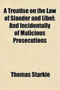 Produktbild: A Treatise on the Law of Slander and Libel; And Incidentally of Malicious Prosecutions