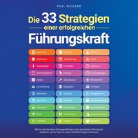 Produktbild: Die 33 Strategien einer erfolgreichen F&uuml;hrungskraft: Wie Sie mit erprobten F&uuml;hrungsmethoden einen produktiven F&uuml;hrungsstil etablieren und Ihr Team zu neuen H&ouml;chstleistungen motivieren
