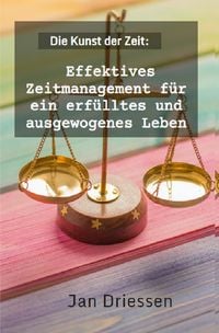 Produktbild: Die Kunst der Zeit: Effektives Zeitmanagement f&uuml;r ein erf&uuml;lltes und ausgewogenes Leben