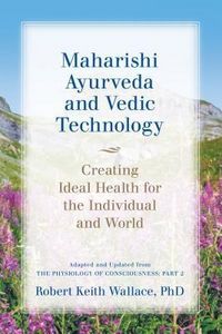 Produktbild: Maharishi Ayurveda and Vedic Technology: Creating Ideal Health for the Individual and World, Adapted and Updated from The Physiology of Consciousness