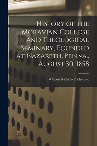 Produktbild: History of the Moravian College and Theological Seminary, Founded at Nazareth, Penna., August 30, 1858